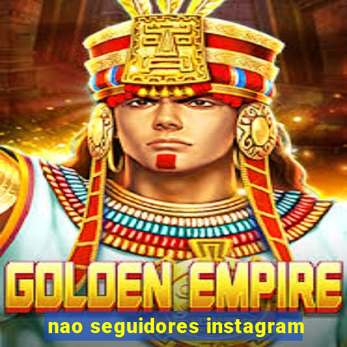 nao seguidores instagram