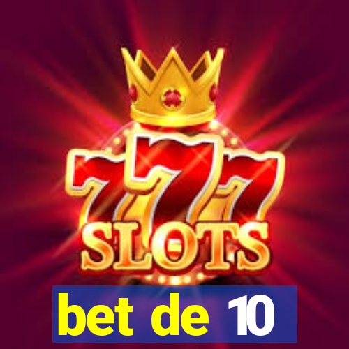 bet de 10