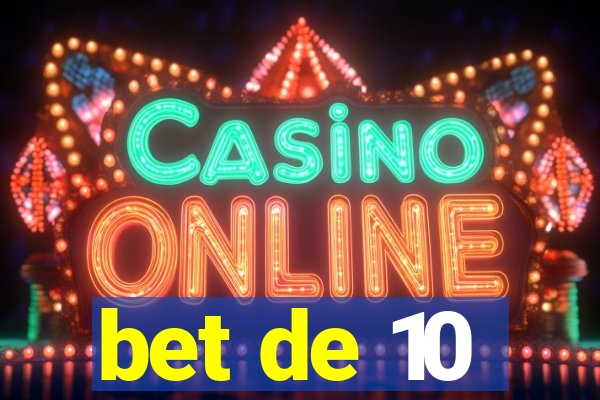 bet de 10