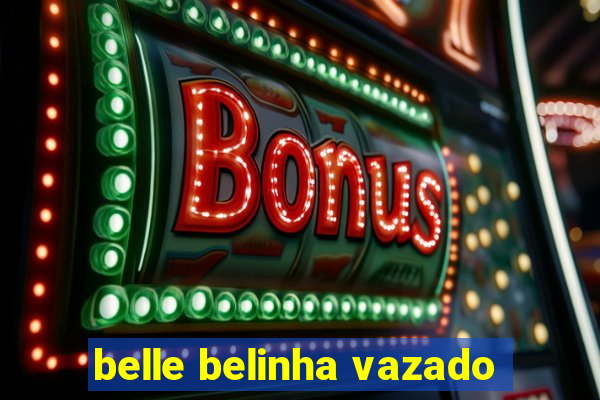 belle belinha vazado