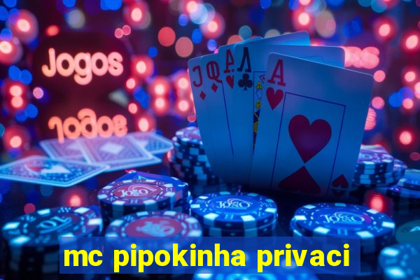 mc pipokinha privaci