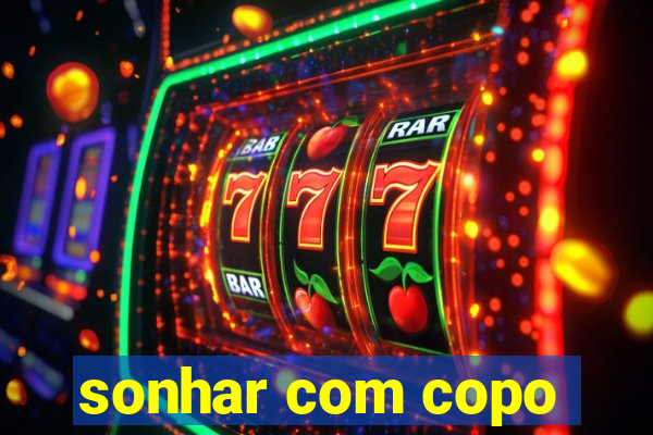 sonhar com copo