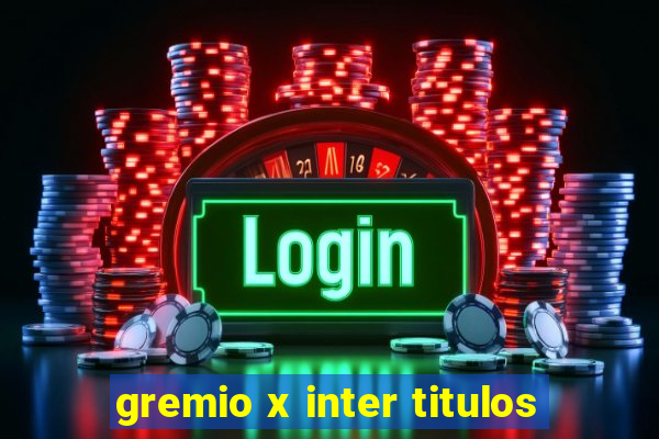gremio x inter titulos