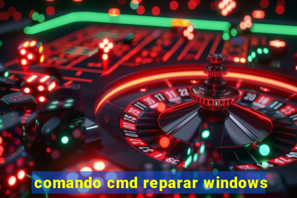 comando cmd reparar windows