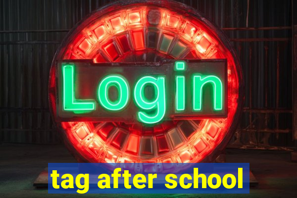 tag after school