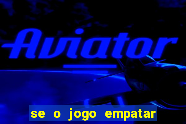 se o jogo empatar hoje quem ganha