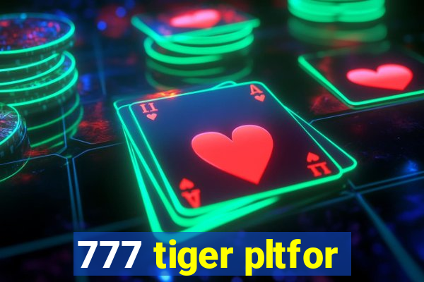 777 tiger pltfor