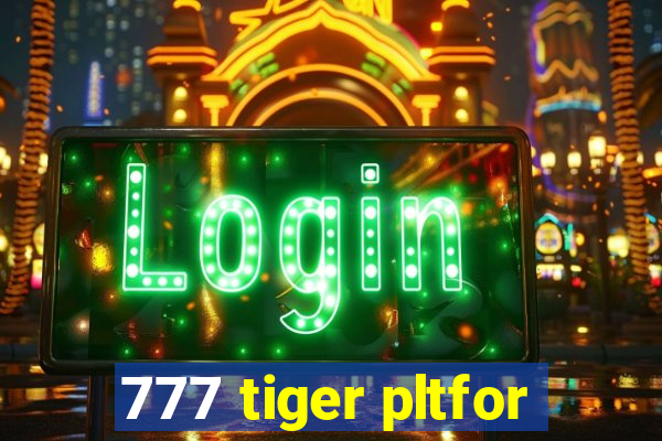 777 tiger pltfor