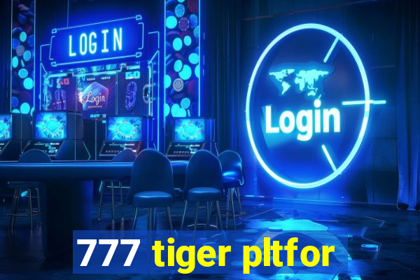 777 tiger pltfor
