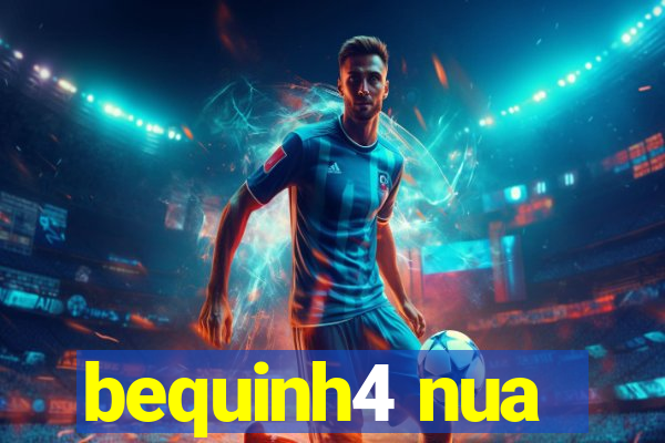 bequinh4 nua