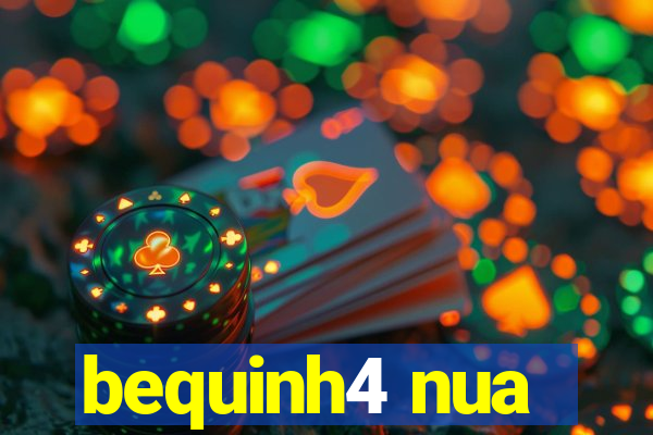 bequinh4 nua