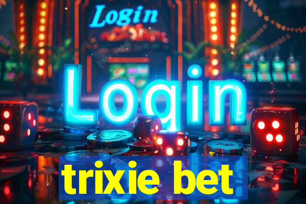 trixie bet