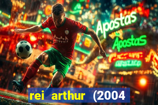 rei arthur (2004 assistir online)
