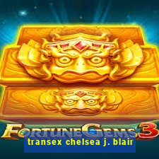 transex chelsea j. blair