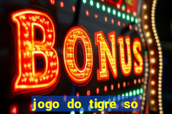 jogo do tigre so para brincar