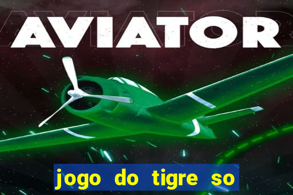 jogo do tigre so para brincar