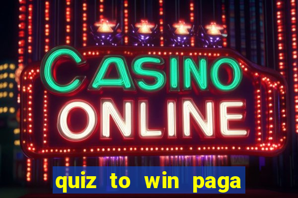 quiz to win paga mesmo quiz money paga mesmo