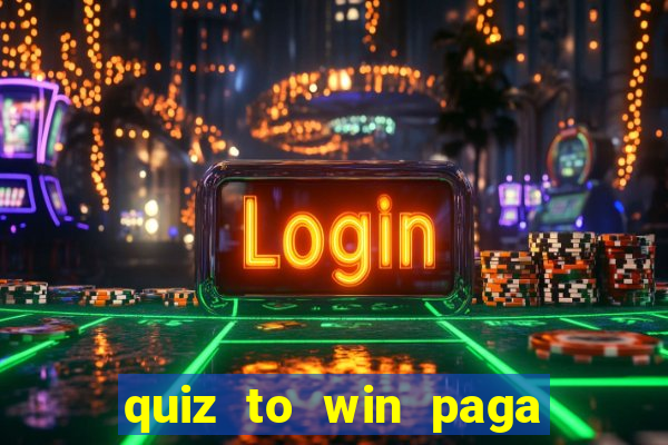 quiz to win paga mesmo quiz money paga mesmo