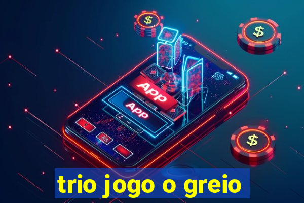 trio jogo o greio
