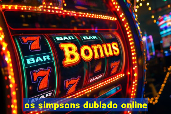 os simpsons dublado online