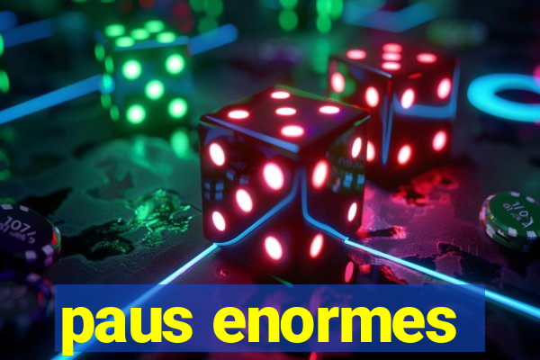 paus enormes