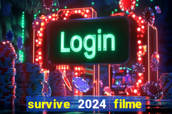 survive 2024 filme completo dublado