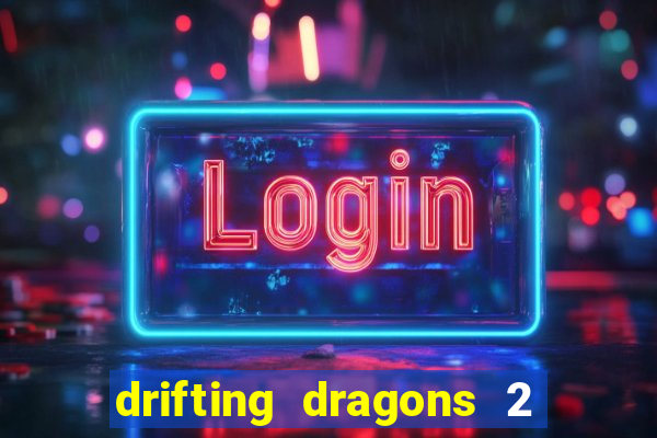 drifting dragons 2 temporada drifting dragons vai ter