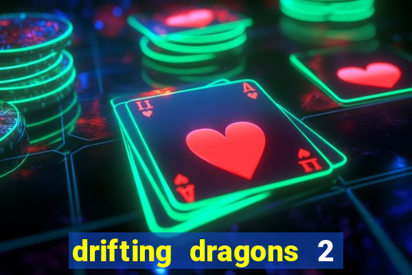 drifting dragons 2 temporada drifting dragons vai ter
