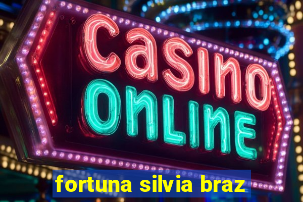 fortuna silvia braz
