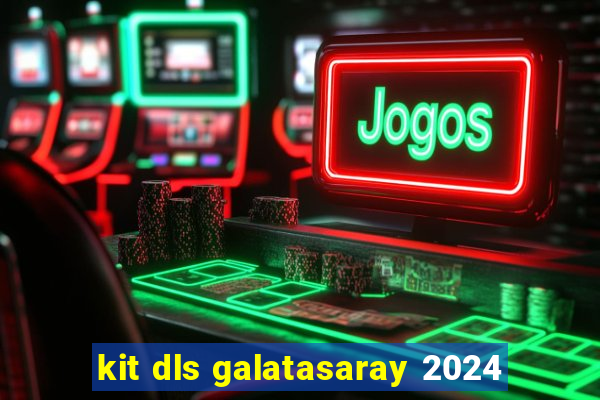 kit dls galatasaray 2024