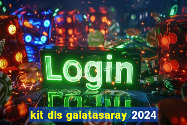 kit dls galatasaray 2024