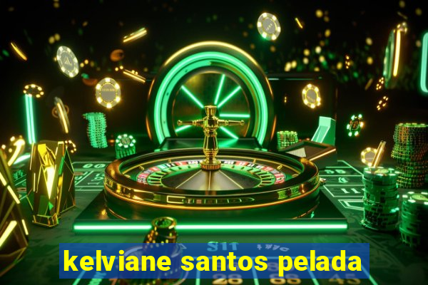 kelviane santos pelada