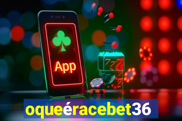 oqueéracebet365
