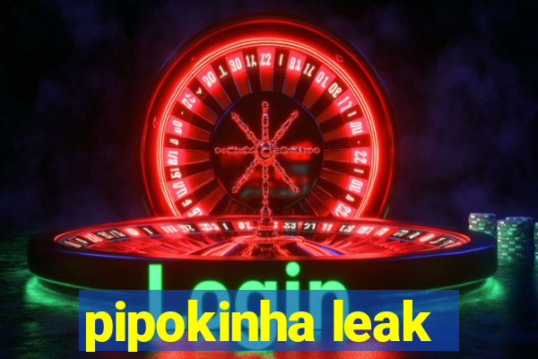 pipokinha leak