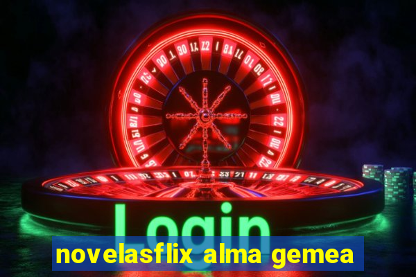 novelasflix alma gemea