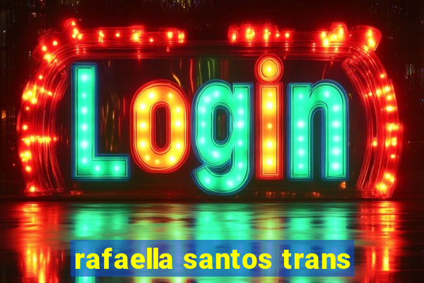 rafaella santos trans