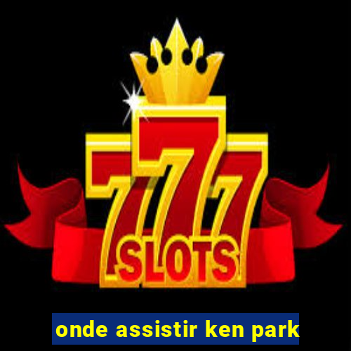 onde assistir ken park
