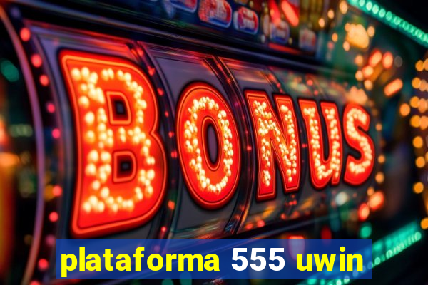 plataforma 555 uwin
