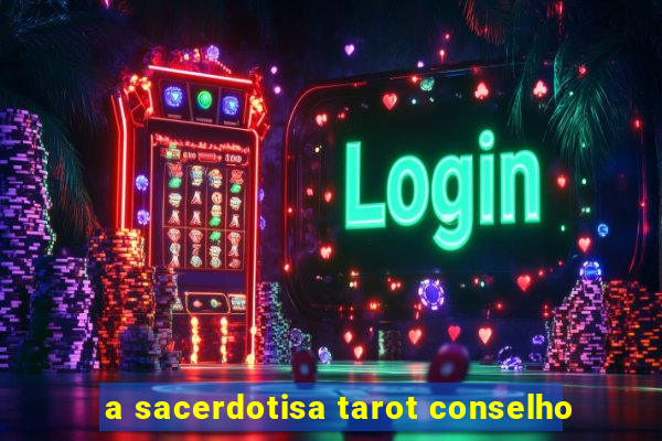 a sacerdotisa tarot conselho
