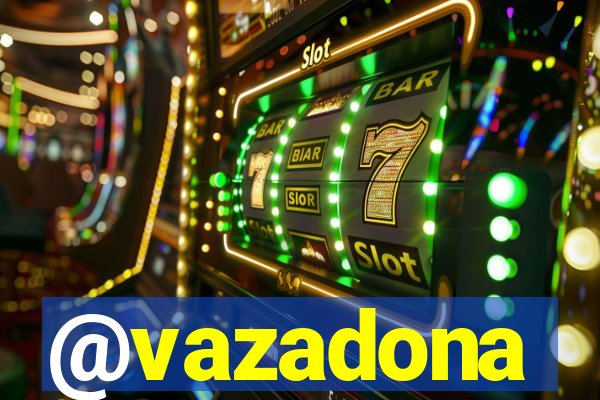 @vazadona