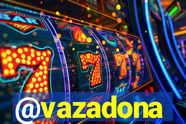 @vazadona