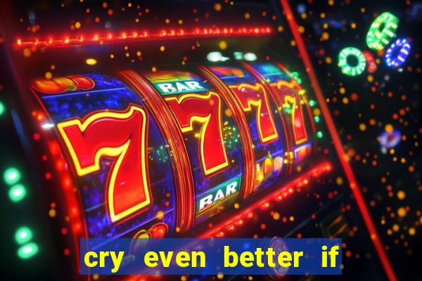 cry even better if you beg pt br