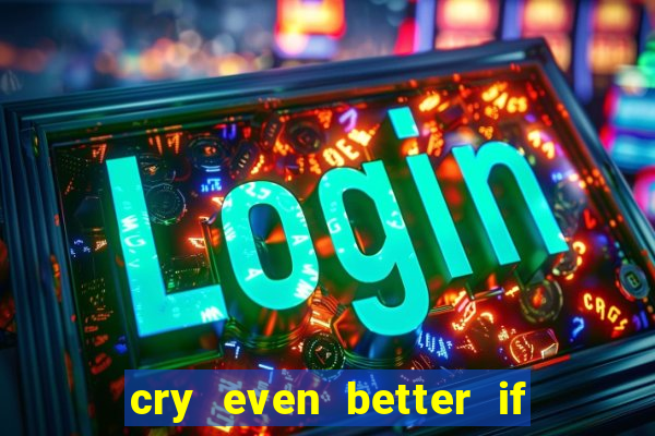 cry even better if you beg pt br