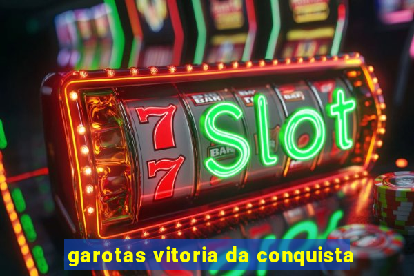 garotas vitoria da conquista