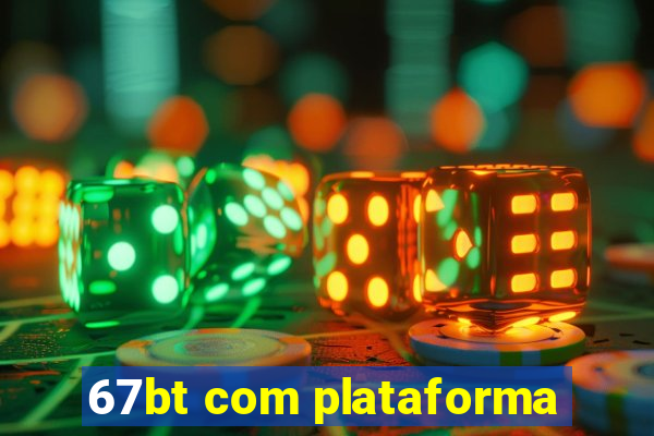 67bt com plataforma