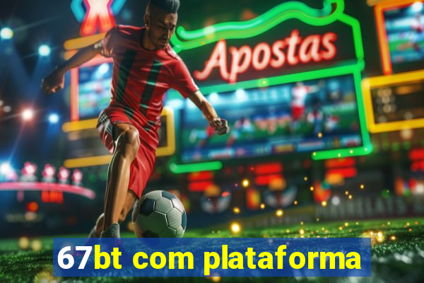 67bt com plataforma