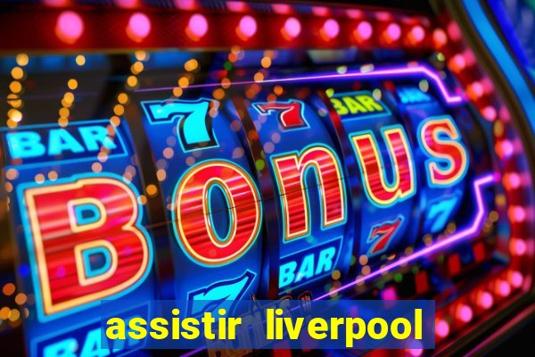assistir liverpool no futemax