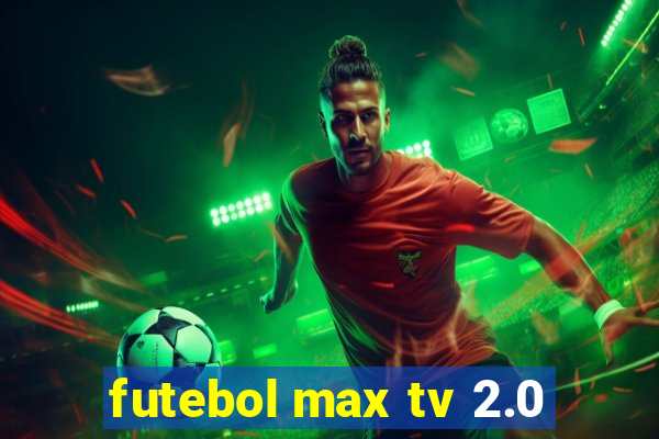 futebol max tv 2.0