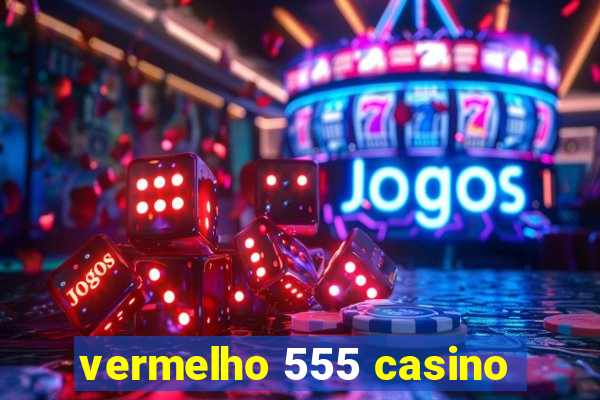 vermelho 555 casino