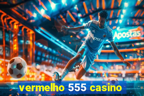 vermelho 555 casino